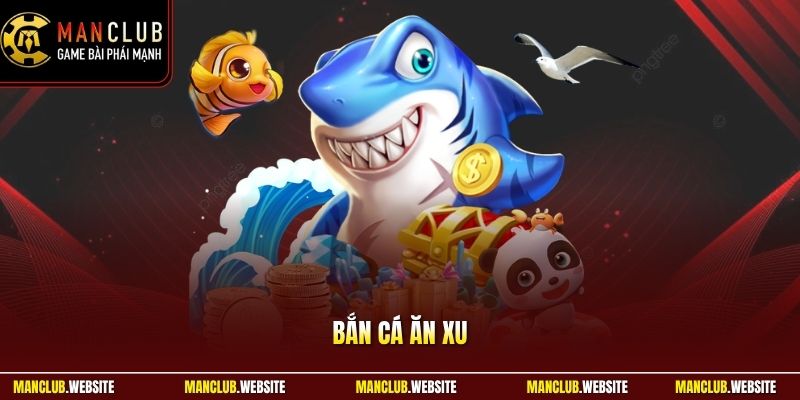 Bắn Cá Ăn Xu – Trải Nghiệm Săn Cá Đổi Thưởng Tại Manclub 