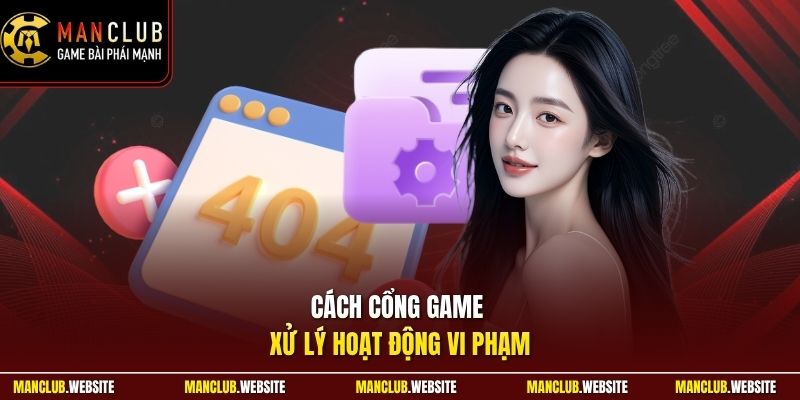 Cách cổng game xử lý hoạt động vi phạm