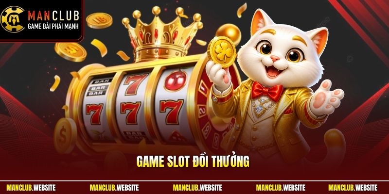 Game slot đổi thưởng Manclub – Trải Nghiệm Slot Đỉnh Cao 