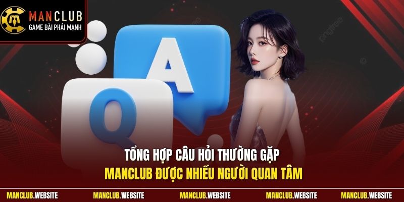 Tổng hợp câu hỏi thường gặp Manclub được nhiều người quan tâm