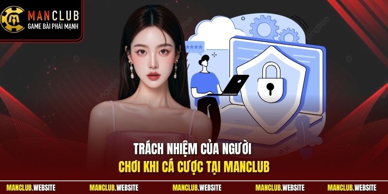 Trách nhiệm của người chơi khi cá cược tại Manclub 